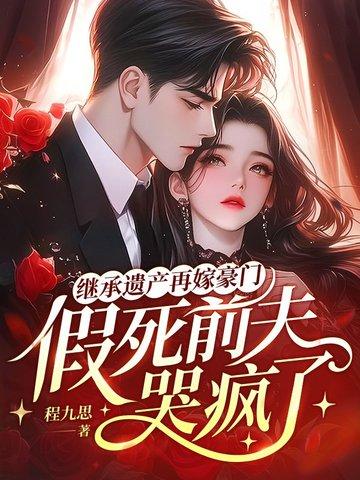 继承遗产再嫁豪门假死前夫哭疯了免费阅读